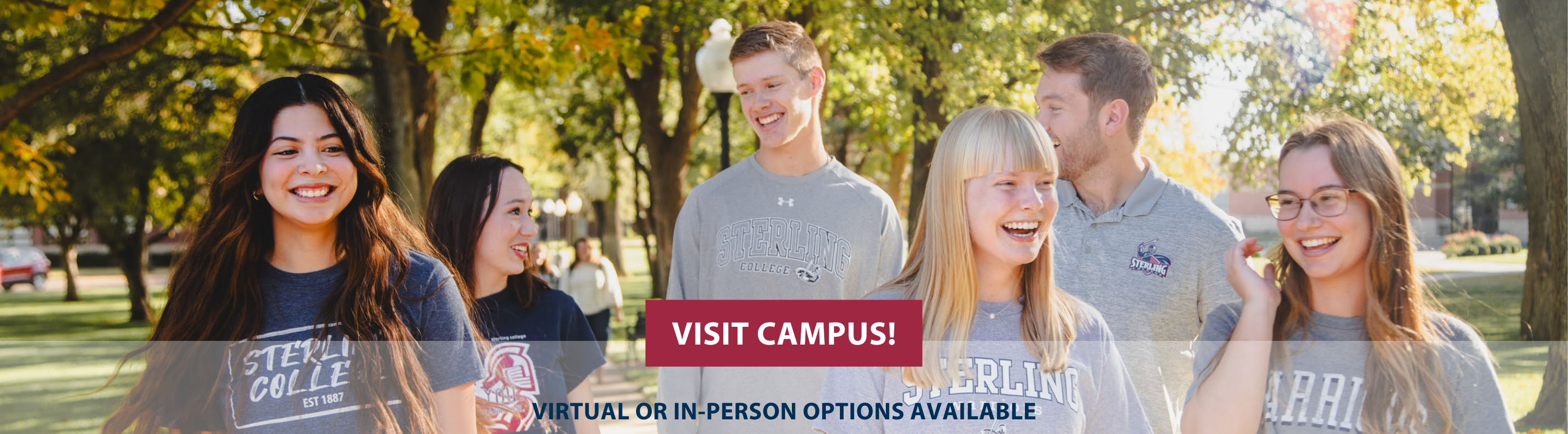 VISIT CAMPUS! VIRTUAL OR IN-PERSON OPTIONS AVAILABLE.